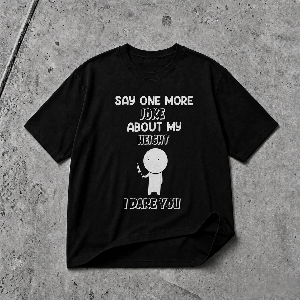 SAY ONE MORE JOKE ABOUT MY HEIGHT I DARE YOU T-SHIRT