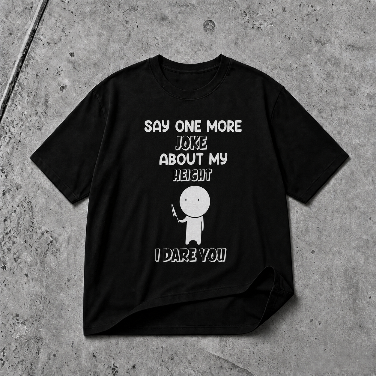 SAY ONE MORE JOKE ABOUT MY HEIGHT I DARE YOU T-SHIRT
