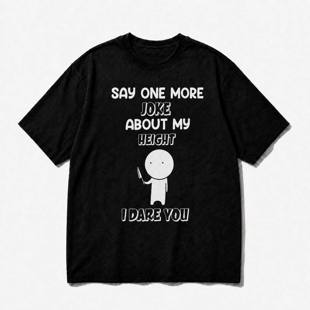 SAY ONE MORE JOKE ABOUT MY HEIGHT I DARE YOU T-SHIRT