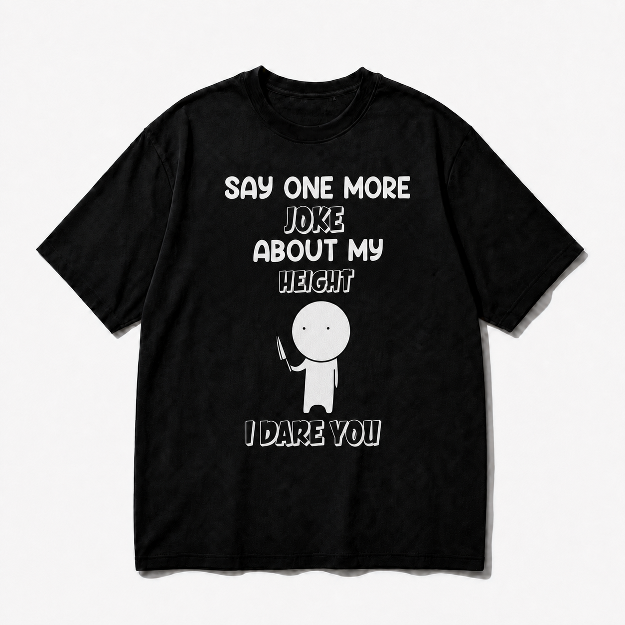 SAY ONE MORE JOKE ABOUT MY HEIGHT I DARE YOU T-SHIRT