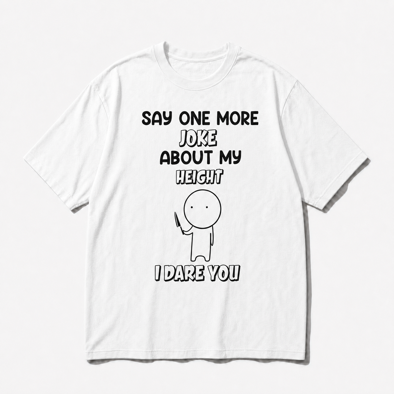 SAY ONE MORE JOKE ABOUT MY HEIGHT I DARE YOU T-SHIRT