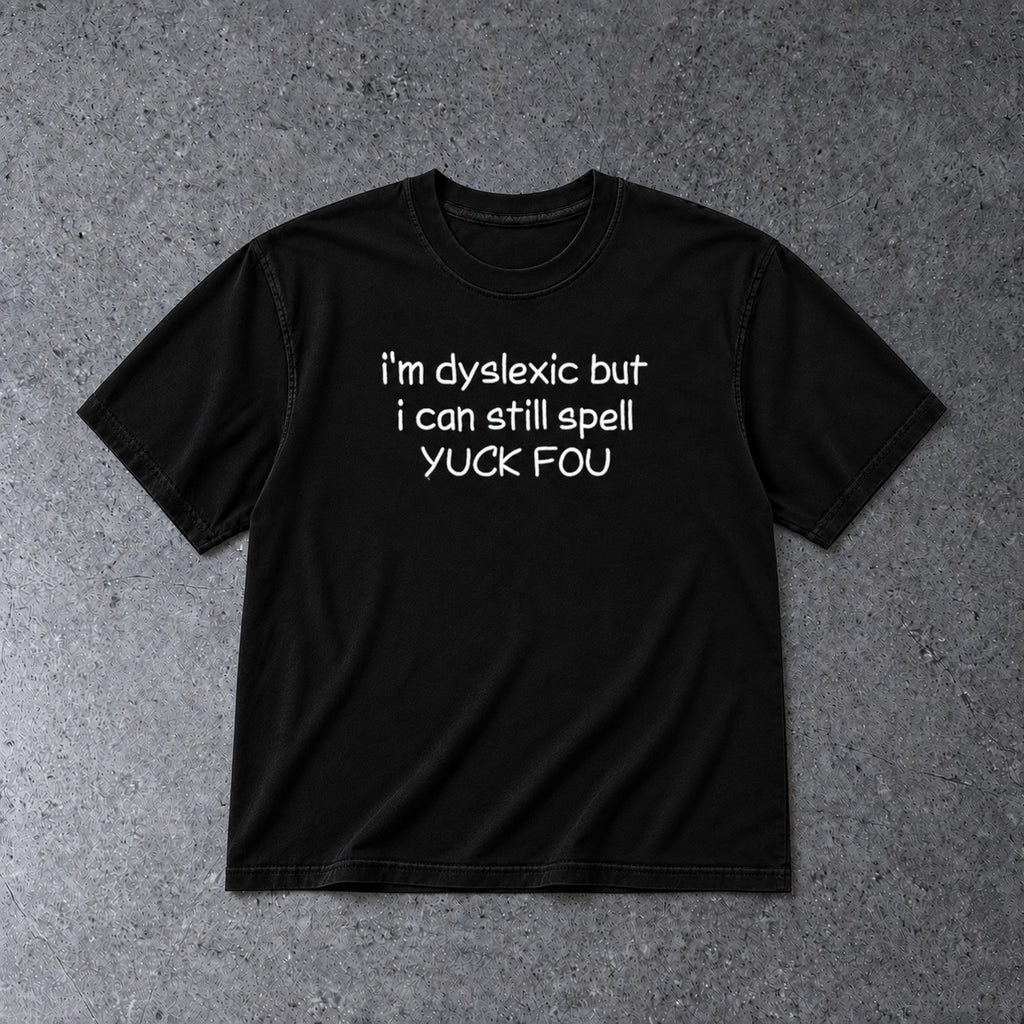 Black T-shirt with I'm dyslexic but I can still spell YUCK FOU graphic
