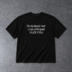 Black T-shirt with I'm dyslexic but I can still spell YUCK FOU graphic